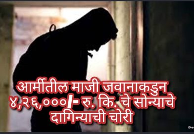 आर्मीतील माजी जवानाकडुन ४,२६,०००/- रु. कि. चे सोन्याचे दागिन्याची चोरी